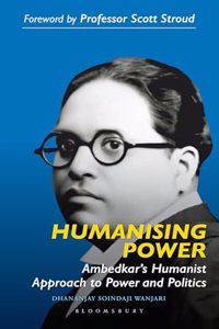 Humanising Power: Ambedkarâ€™s Humanist Approach to Power and Politics