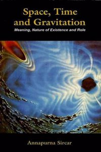 Space, Time and Gravitation Meaning, Nature of Existence and Role