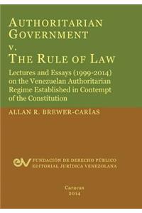 Authoritarian Government V. the Rule of Law. Lectures and Essays (1999-2014) on the Venezuelan Authoritarian Regime Established in Contempt of the Con