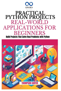 Practical Python Projects Real-World Applications for Beginners