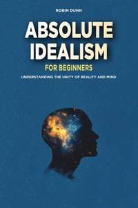Absolute Idealism for Beginners