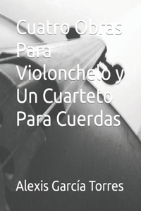Cuatro Obras Para Violonchelo y Un Cuarteto Para Cuerdas