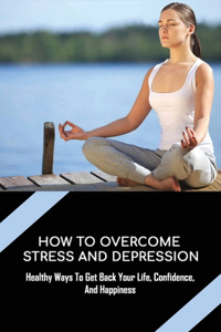 How To Overcome Stress And Depression