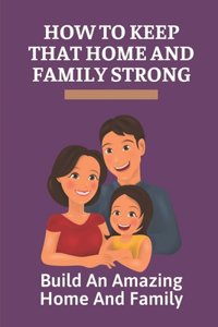 How To Keep That Home And Family Strong