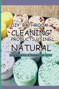 DIY Bathroom Cleaning Products Using Natural Ingredients & Essential Oils