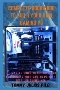 Complete BookGuide To build Your Own Gaming PC