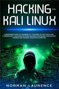 Hacking with Kali Linux: A beginner's guide to learning all the basic of Kali Linux and cybersecurity. Includes network defense strategies, penetration testing and hacking t