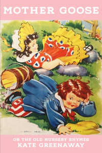 Mother Goose or the Old Nursery Rhymes