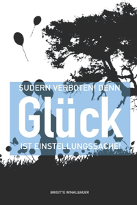 Sudern verboten! Denn Glück ist Einstellungssache!