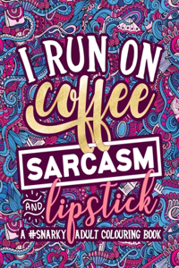 A Snarky Adult Colouring Book I Run on Coffee, Sarcasm & Lipstick