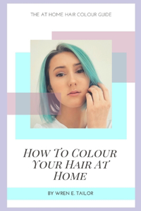 How To Colour Your Hair At Home Guide