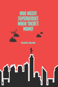 Who Needs Superheroes When There's Moms!
