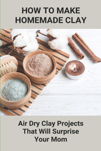 How To Make Homemade Clay