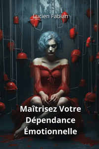 Maîtrisez Votre Dépendance Émotionnelle