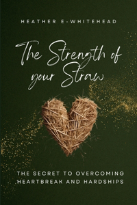 Strength of Your Straw: The Secret to Overcoming Heartbreak and Hardships