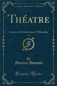 ThÃ©atre, Vol. 2: Amants, La Douloureuse, l'Affranchie (Classic Reprint)