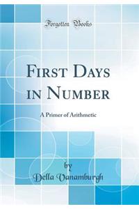 First Days in Number: A Primer of Arithmetic (Classic Reprint)