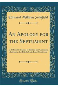 An Apology for the Septuagint: In Which Its Claims to Biblical and Canonical Authority Are Briefly Stated and Vindicated (Classic Reprint)