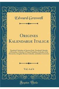 Origines Kalendariï¿½ Italicï¿½, Vol. 4 of 4: Nundinal Calendars of Ancient Italy, Nundinal Calendar of Romulus, Calendar of Numa Pompilius, Calendar of the Decemvirs, Irregular Roman Calendar, and Julian Correction (Classic Reprint): Nundinal Calendars of Ancient Italy, Nundinal Calendar of Romulus, Calendar of Numa Pompilius, Calendar of the Decemvirs, Irregular Roman Calendar, 