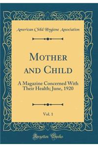 Mother and Child, Vol. 1: A Magazine Concerned With Their Health; June, 1920 (Classic Reprint)