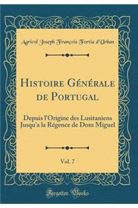 Histoire Générale de Portugal, Vol. 7: Depuis l'Origine des Lusitaniens Jusqu'a la Régence de Dom Miguel (Classic Reprint)