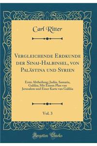 Vergleichende Erdkunde Der Sinai-Halbinsel, Von PalÃ¤stina Und Syrien, Vol. 3: Erste Abtheilung; JudÃ¤a, Samaria, GalilÃ¤a; Mit Einem Plan Van Jerusalem Und Einer Karte Van GalilÃ¤a (Classic Reprint)