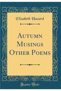 Autumn Musings Other Poems (Classic Reprint)