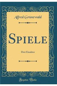 Spiele: Drei Einakter (Classic Reprint)