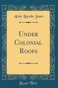 Under Colonial Roofs (Classic Reprint)