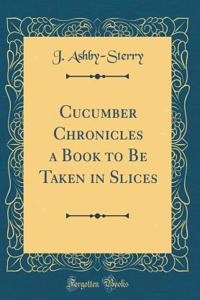 Cucumber Chronicles a Book to Be Taken in Slices (Classic Reprint)