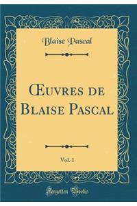 ?uvres de Blaise Pascal, Vol. 1 (Classic Reprint)