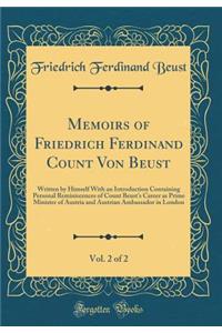 Memoirs of Friedrich Ferdinand Count Von Beust, Vol. 2 of 2: Written by Himself with an Introduction Containing Personal Reminiscences of Count Beust's Career as Prime Minister of Austria and Austrian Ambassador in London (Classic Reprint)