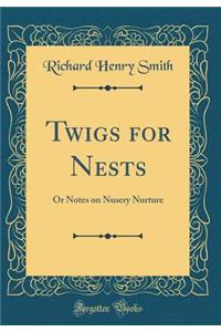 Twigs for Nests: Or Notes on Nusery Nurture (Classic Reprint)