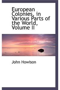 European Colonies, in Various Parts of the World, Volume II