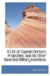 A List of Captain Norton's Projectiles, and His Other Naval and Military Inv Ntions