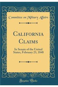 California Claims: In Senate of the United States, February 23, 1848 (Classic Reprint)