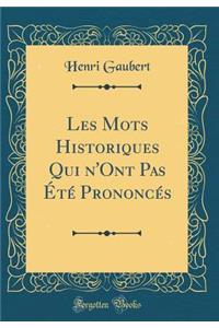 Les Mots Historiques Qui n'Ont Pas Ã?tÃ© PrononcÃ©s (Classic Reprint)