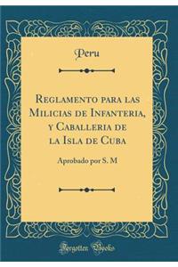 Reglamento Para Las Milicias de Infanteria, Y Caballeria de la Isla de Cuba: Aprobado Por S. M (Classic Reprint)