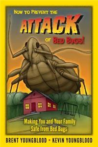 How to Prevent the Attack of Bed Bugs!: Making You and Your Family Safe from Bed Bugs