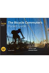 Bicycle Commuter's Pocket Guide: *Gear You Need * Clothes to Wear * Tips for Traffic * Roadside Repair