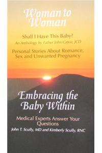 Woman to Woman: Shall I Have This Baby?/Embracing the Baby Within: Personal Stories about Romance, Sex, and Unwanted Pregnancy/Medical Experts Answer