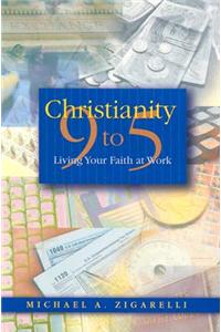 Christianity 9 to 5: Living Your Faith at Work