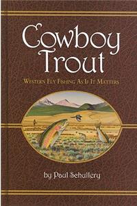 Cowboy Trout: Western Fly Fishing as If It Matters