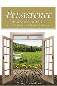 Persistence I Know You Can Do This!: How Non-Traditional Women Open Doors: How Non-Traditional Women Open Doors