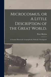 Microcosmus, or A Little Description of the Great World.