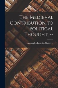 Medieval Contribution to Political Thought. --