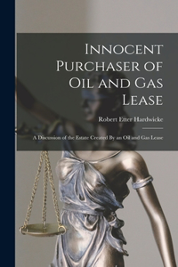 Innocent Purchaser of Oil and Gas Lease: A Discussion of the Estate Created By an Oil and Gas Lease