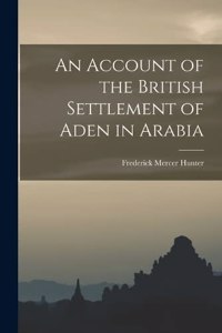 Account of the British Settlement of Aden in Arabia