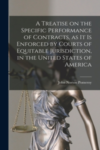 Treatise on the Specific Performance of Contracts, as it is Enforced by Courts of Equitable Jurisdiction, in the United States of America
