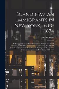 Scandinavian Immigrants in New York, 1630-1674; With Appendices on Scandinavians in Mexico and South America, 1532-1640, Scandinavians in Canada, 1619-1620, Some Scandinavians in New York in the Eighteenth Century, German Immigrants in New York, 16